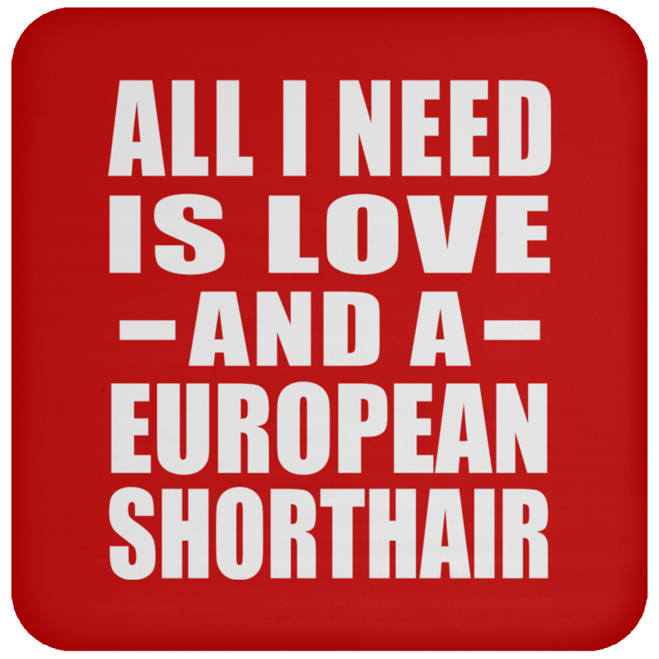 All I Need Is Love And A European Shorthair - Drink Coaster