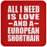 All I Need Is Love And A European Shorthair - Drink Coaster