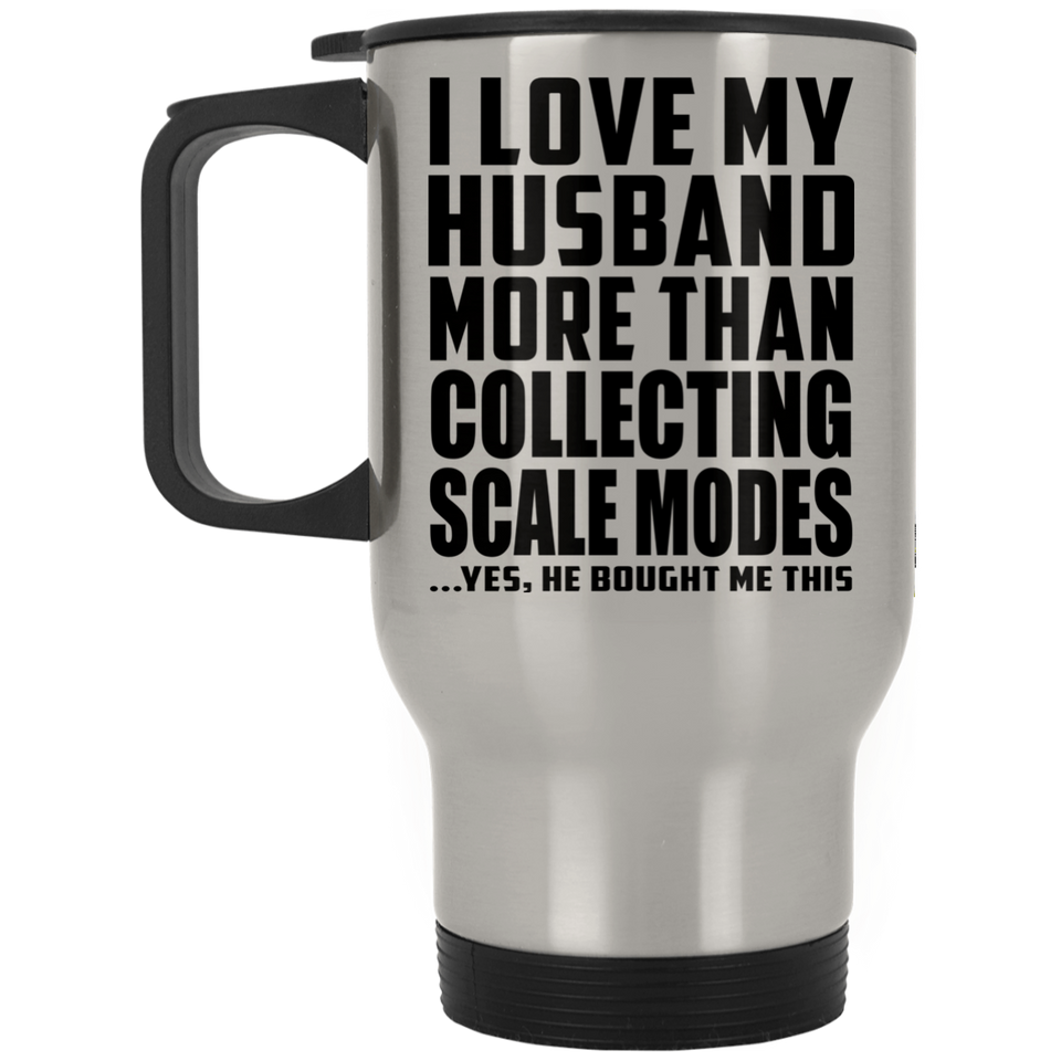 I Love My Husband More Than Collecting Scale Modes - Silver Travel Mug