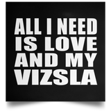 All I Need Is Love And My Vizsla - Poster Square