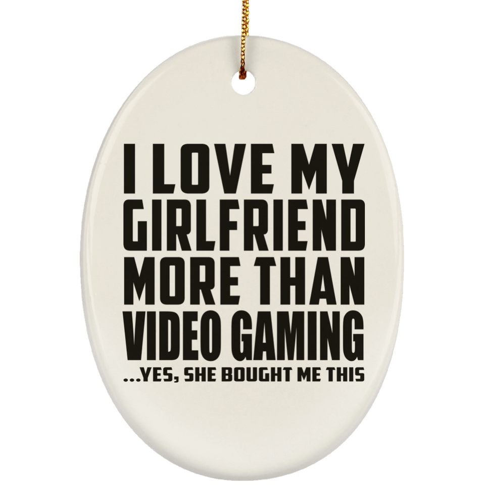 I Love My Girlfriend More Than Video Gaming - Oval Ornament