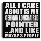 All I Care About Is My German Longhaired Pointer - Canvas Square