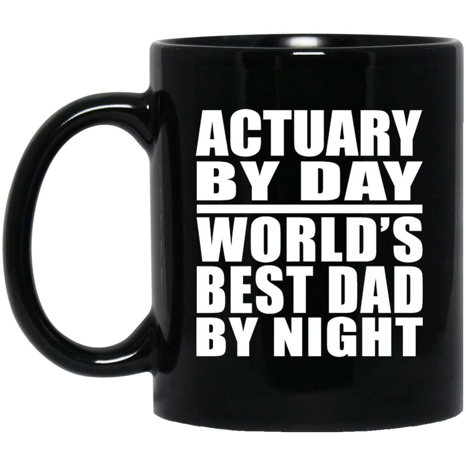 Actuary By Day World's Best Dad By Night - 11 Oz Coffee Mug Black