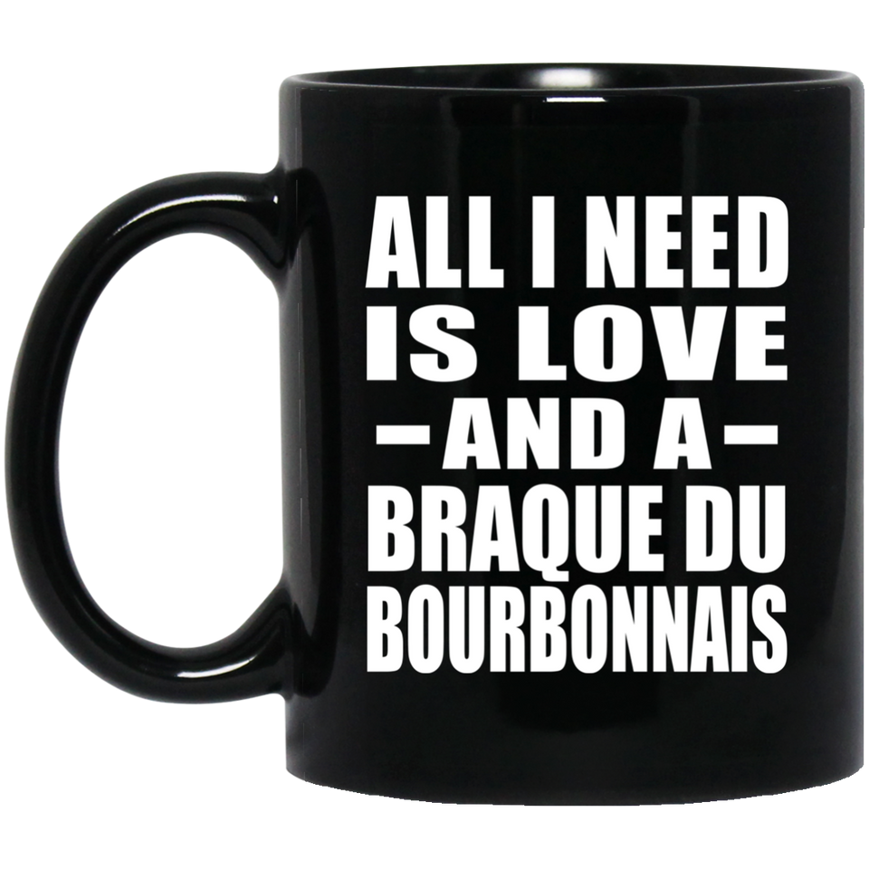 All I Need Is Love And A Braque Du Bourbonnais - 11 Oz Coffee Mug Black