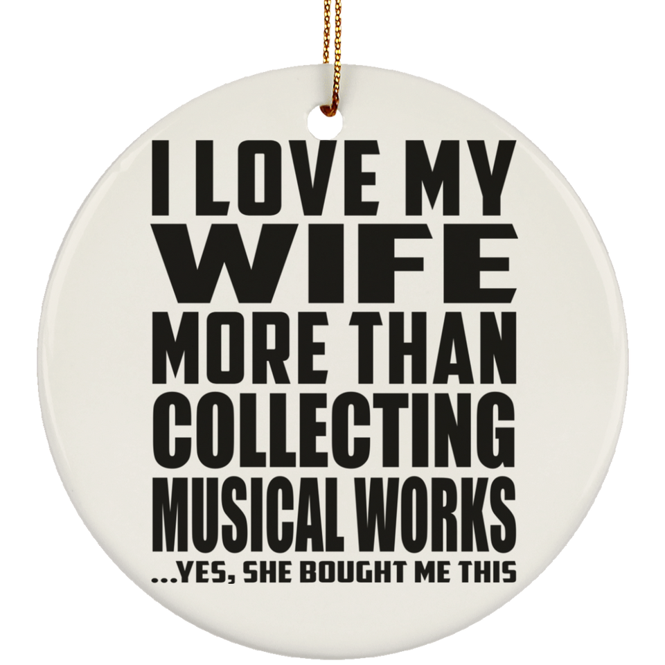 I Love My Wife More Than Collecting Musical Works - Circle Ornament