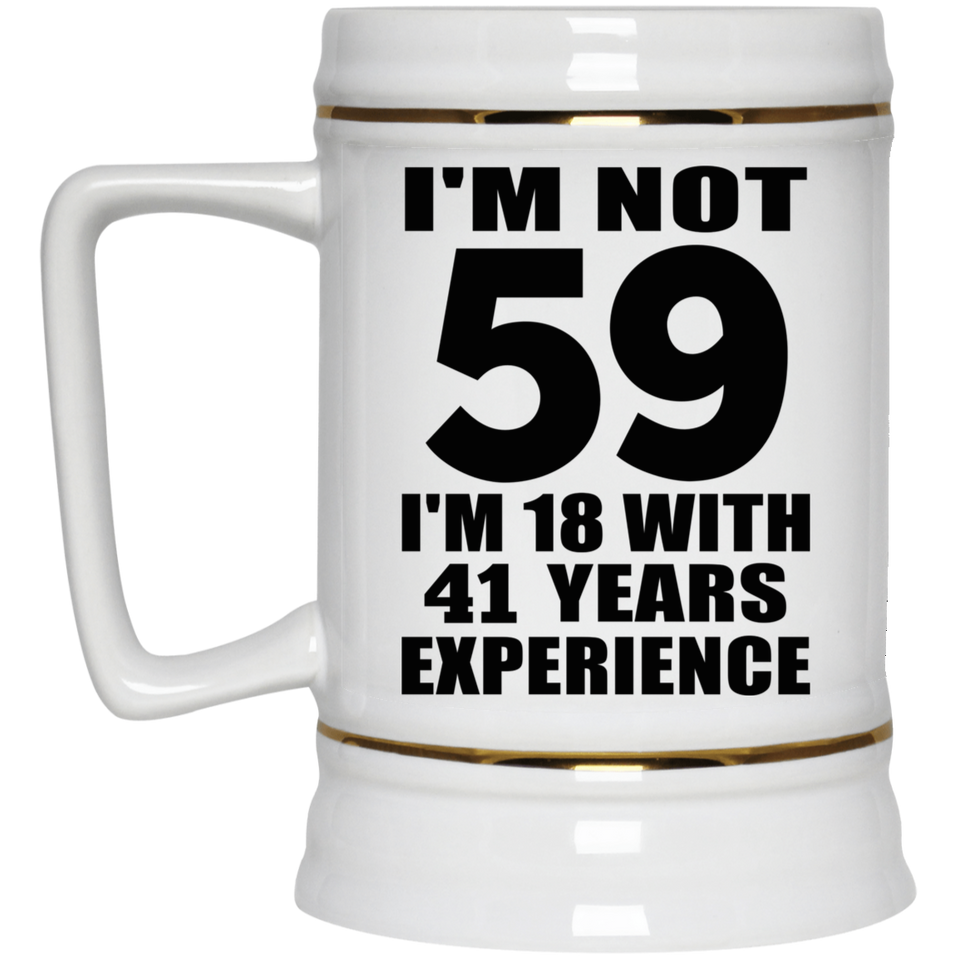 59th Birthday I'm Not 59 I'm 18 With 41 Years Experience - Beer Stein