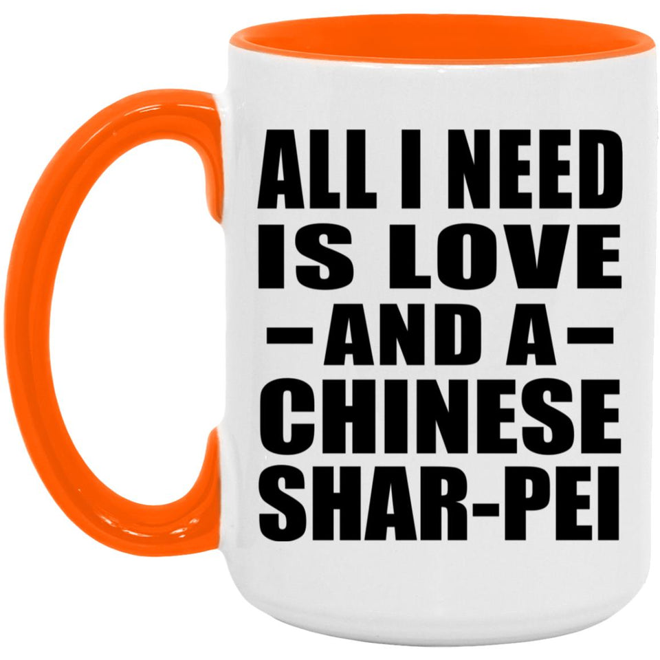 All I Need Is Love And A Chinese Shar-Pei - 15oz Accent Mug Orange