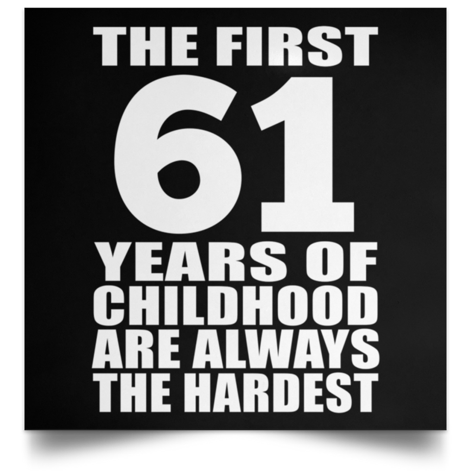 First 61 Years of Childhood Are The Hardest - Poster Square