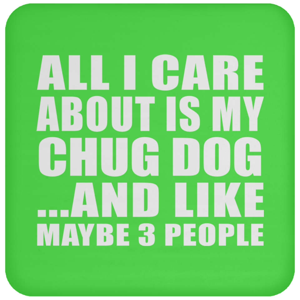 All I Care About Is My Chug Dog - Drink Coaster