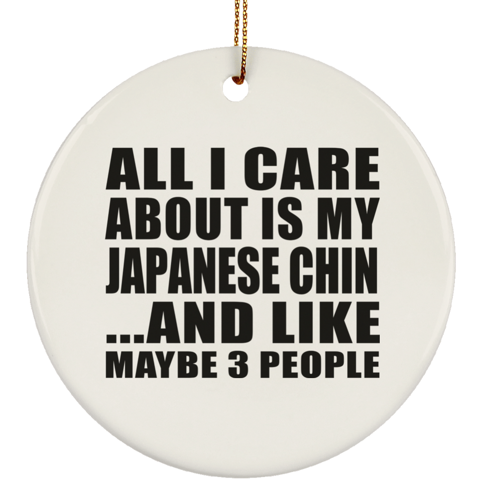 All I Care About Is My Japanese Chin - Circle Ornament