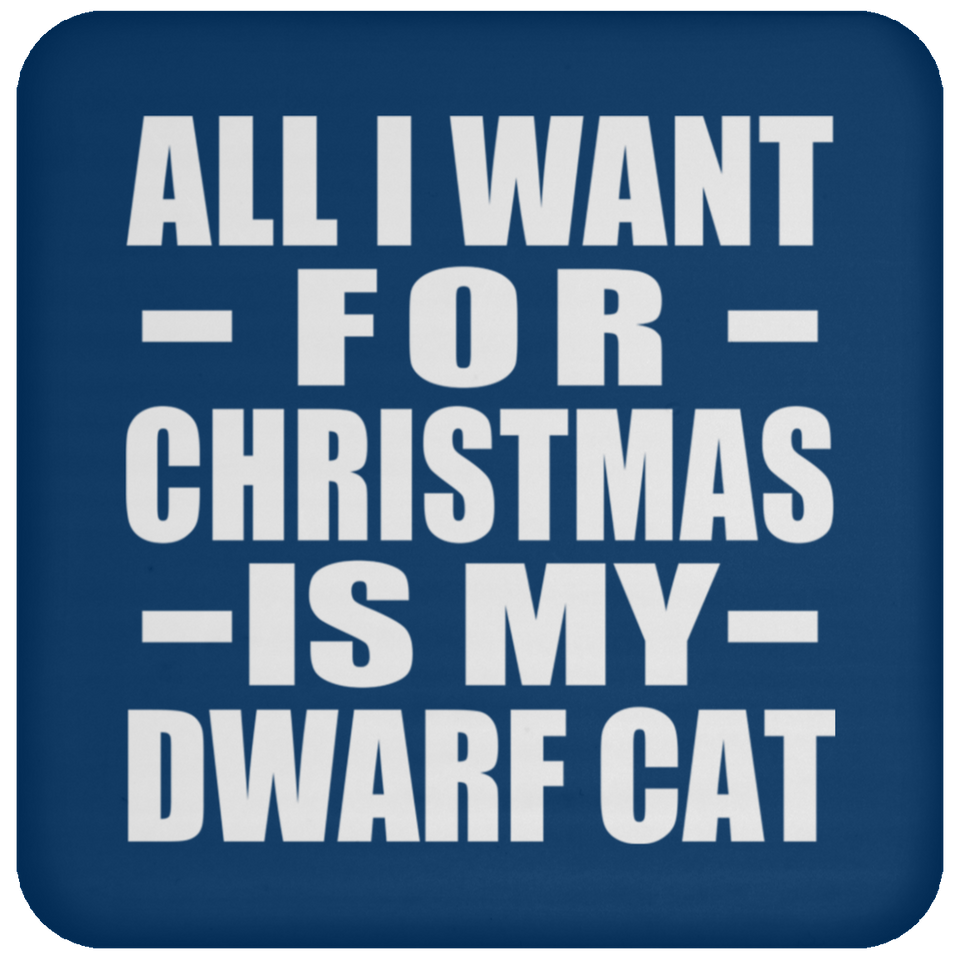 All I Want For Christmas Is My Dwarf Cat - Coaster