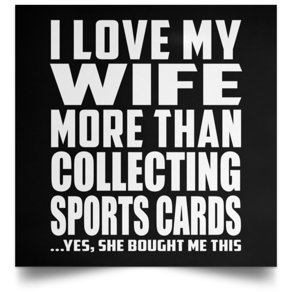 I Love My Wife More Than Collecting Sports Cards - Poster Square