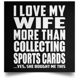 I Love My Wife More Than Collecting Sports Cards - Poster Square