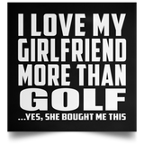 I Love My Girlfriend More Than Golf - Poster Square
