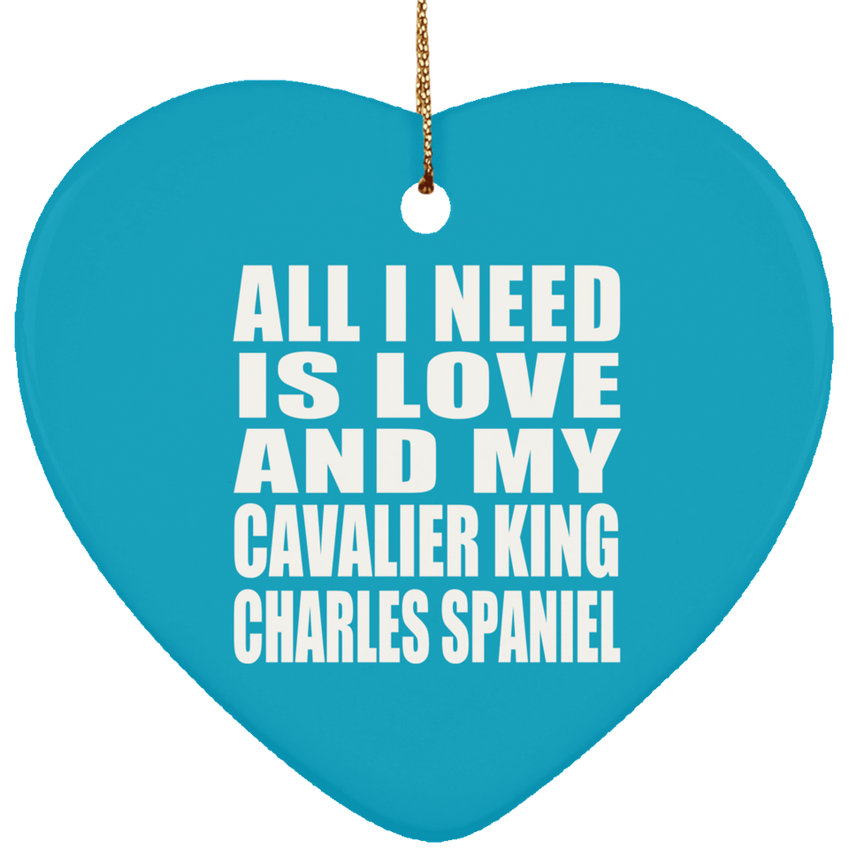 All I Need Is Love And My Cavalier King Charles Spaniel - Heart Ornament