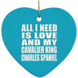 All I Need Is Love And My Cavalier King Charles Spaniel - Heart Ornament