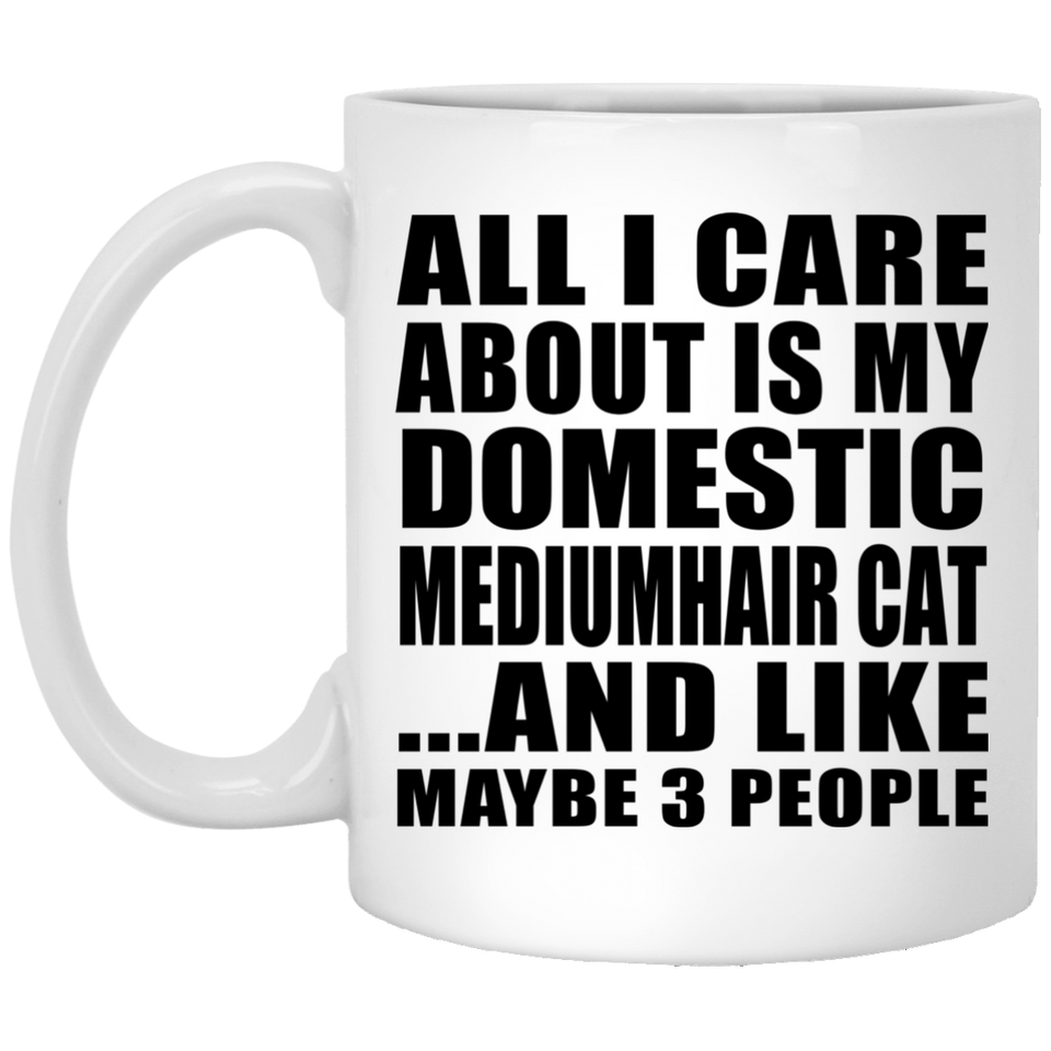 All I Care About Is My Domestic Mediumhair Cat - 11 Oz Coffee Mug
