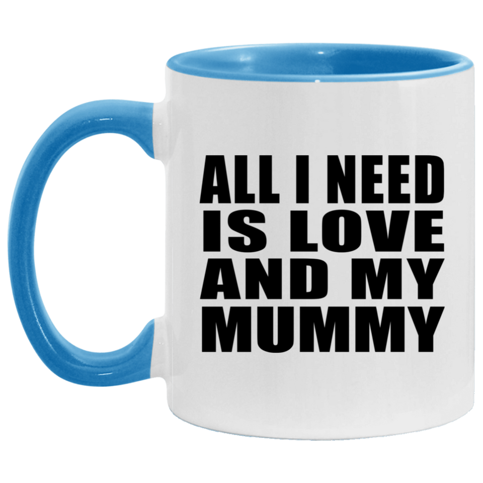 All I Need Is Love And My Mummy - 11oz Accent Mug Blue