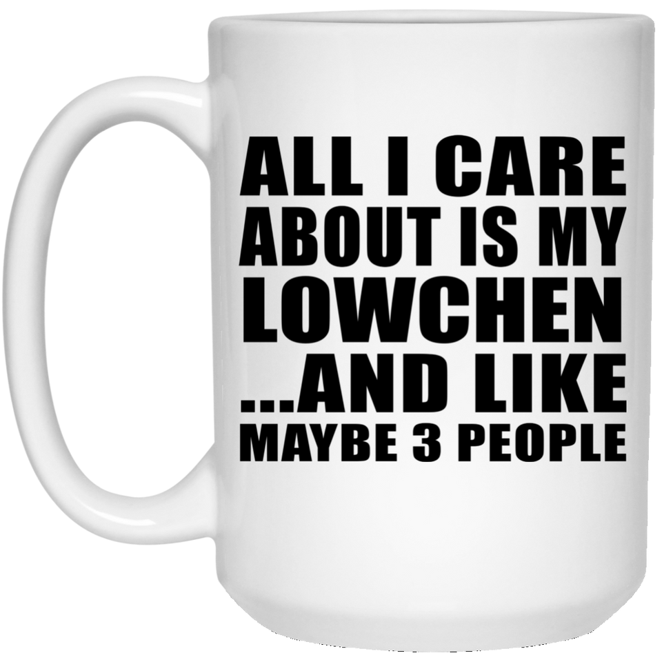 All I Care About Is My Lowchen - 15 Oz Coffee Mug