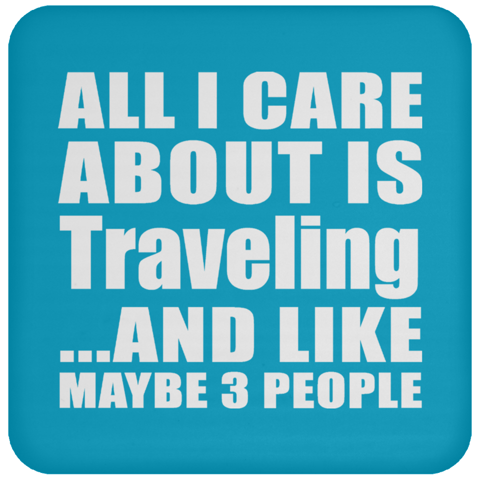 All I Care About Is Traveling - Drink Coaster