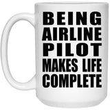Being Airline Pilot Makes Life Complete - 15oz Coffee Mug