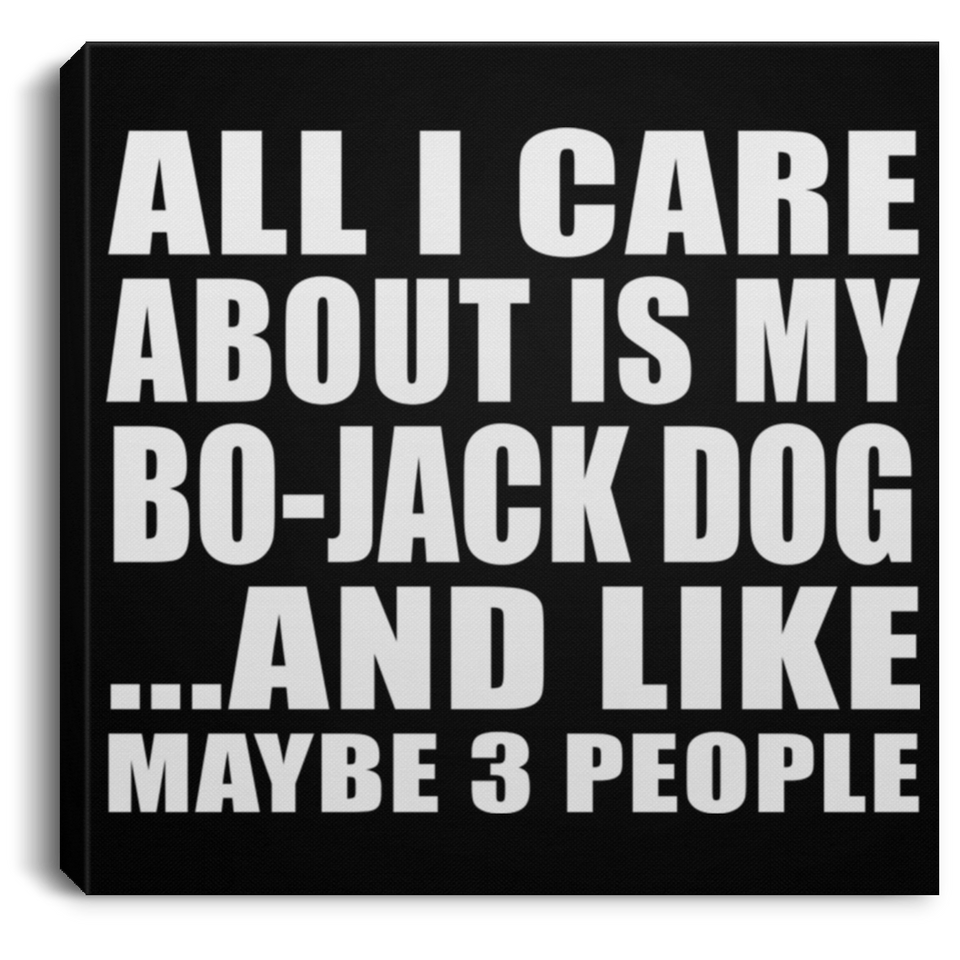 All I Care About Is My Bo-Jack Dog - Canvas Square