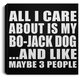 All I Care About Is My Bo-Jack Dog - Canvas Square