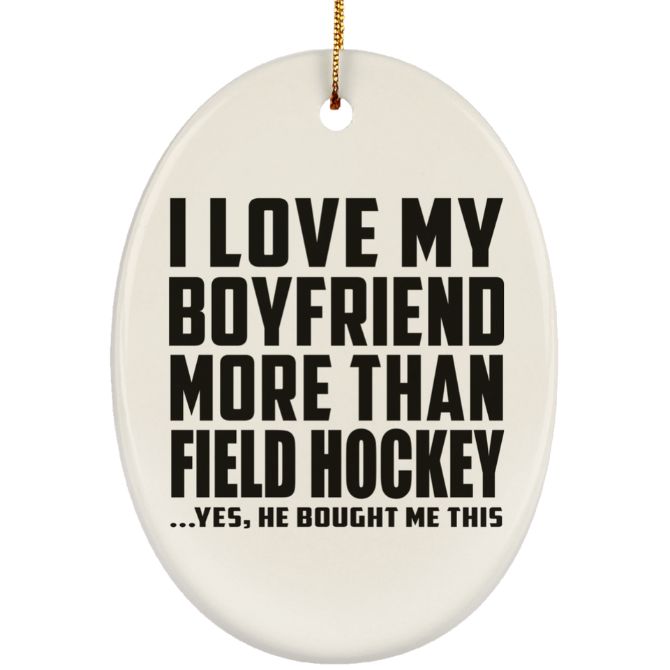 I Love My Boyfriend More Than Field Hockey - Oval Ornament