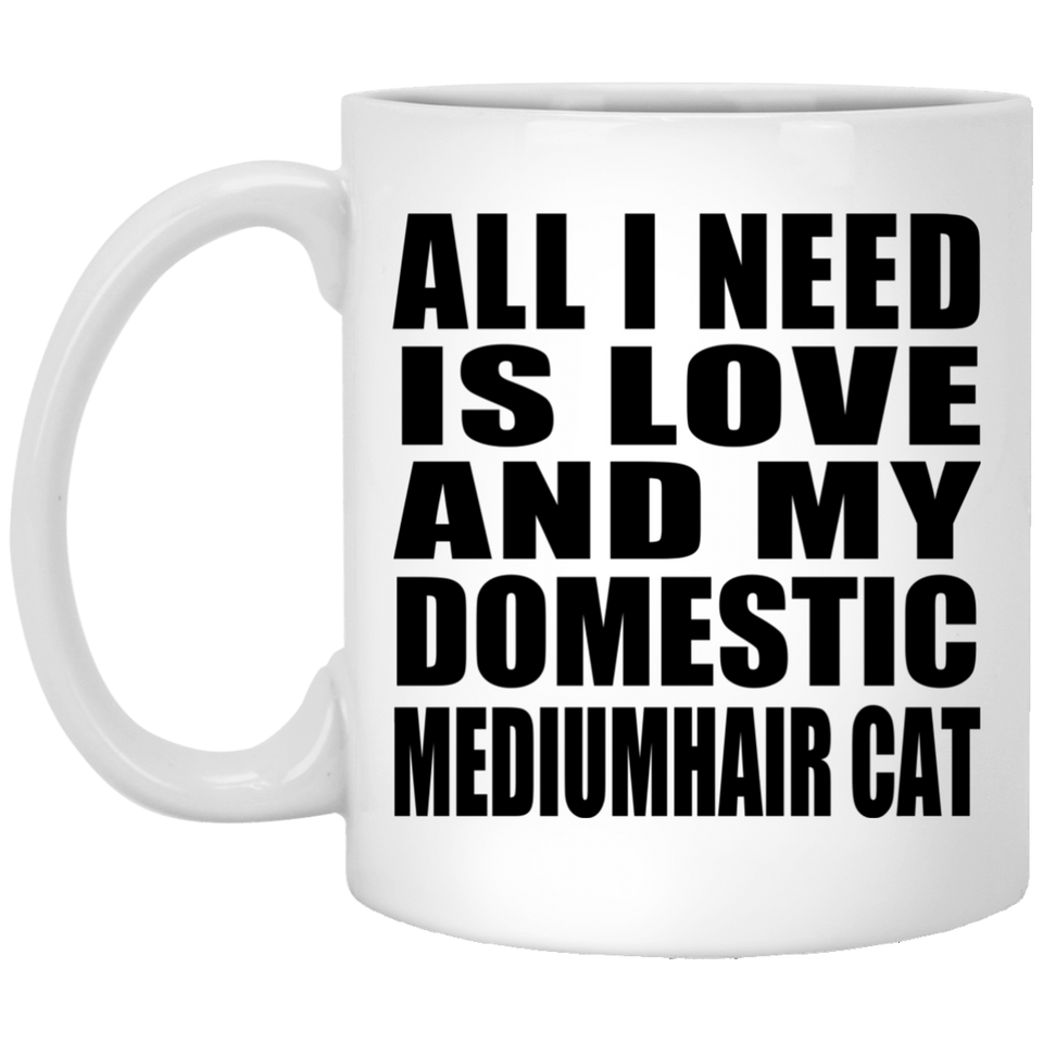 All I Need Is Love And My Domestic Mediumhair Cat - 11 Oz Coffee Mug
