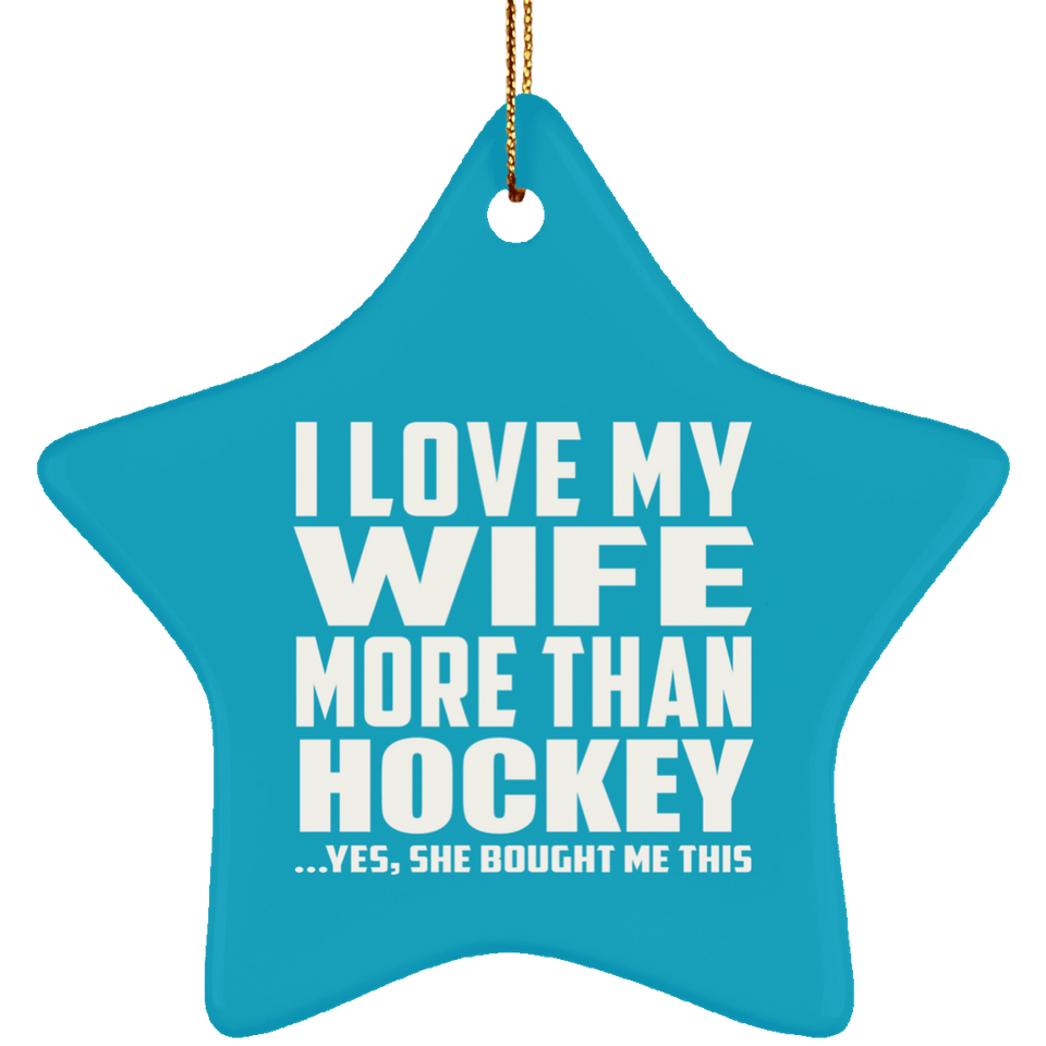 I Love My Wife More Than Hockey - Star Ornament