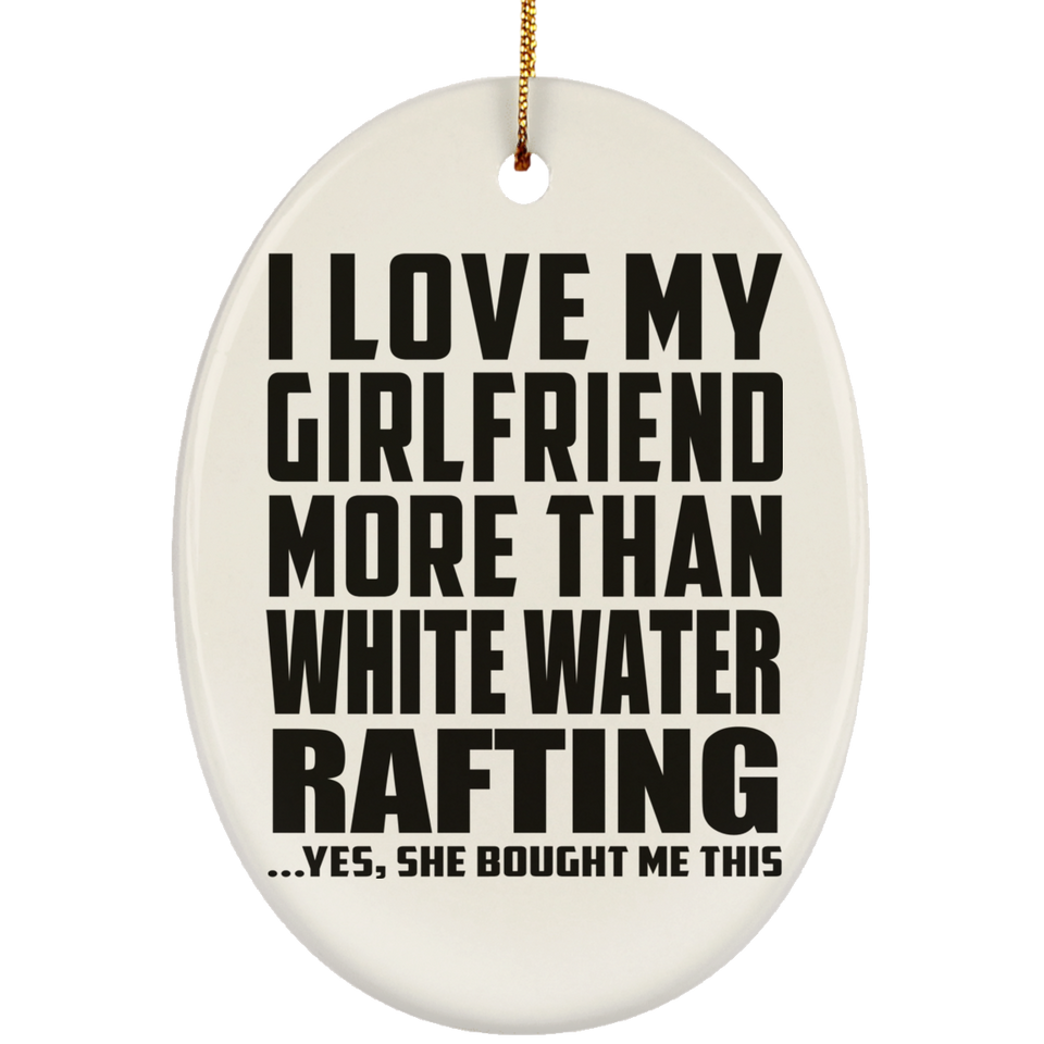 I Love My Girlfriend More Than White Water Rafting - Oval Ornament