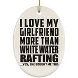 I Love My Girlfriend More Than White Water Rafting - Oval Ornament