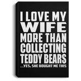 I Love My Wife More Than Collecting Teddy Bears - Canvas Portrait
