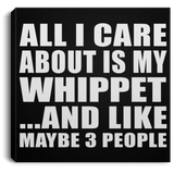 All I Care About Is My Whippet - Canvas Square