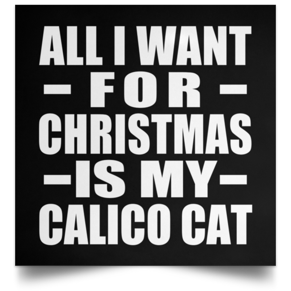 All I Want For Christmas Is My Calico Cat - Poster Square