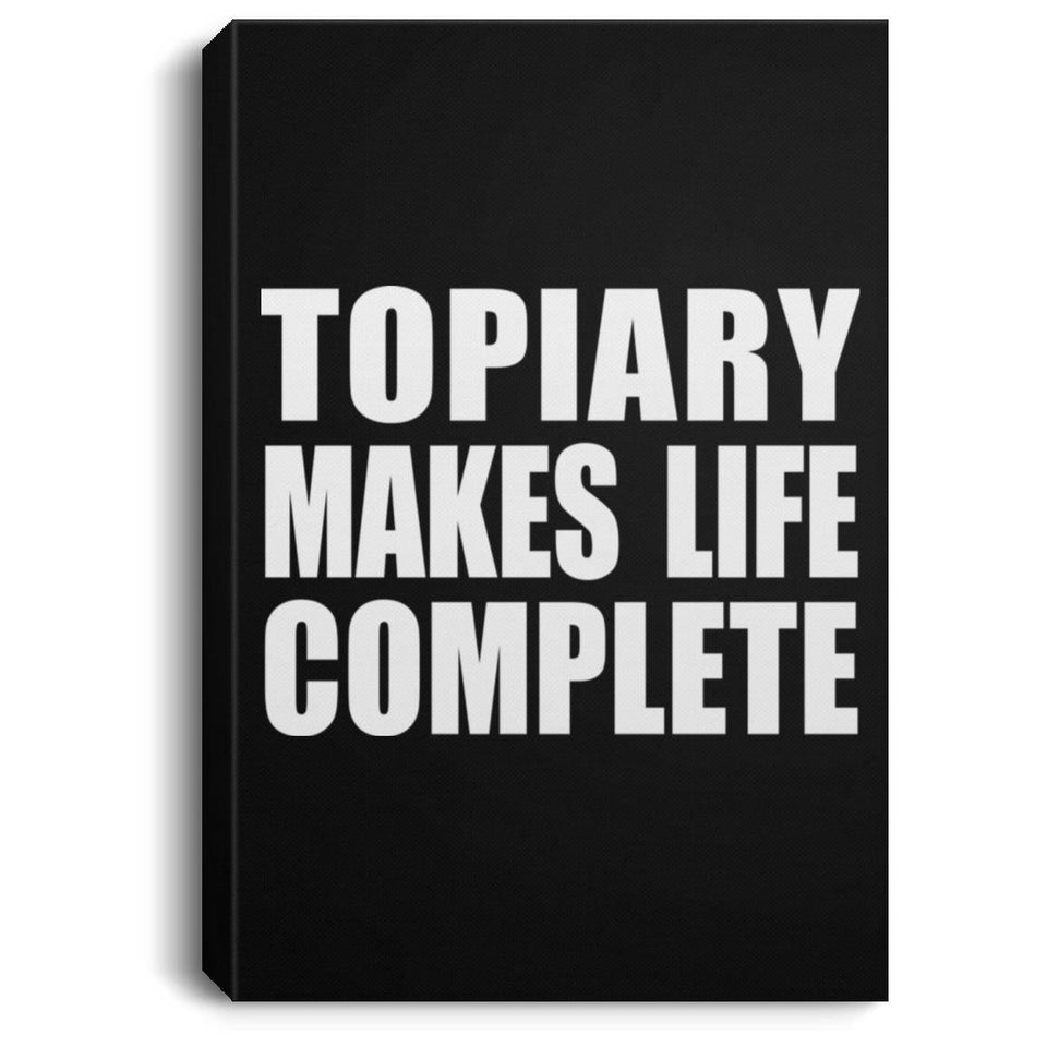 Topiary Makes Life Complete - Canvas Portrait