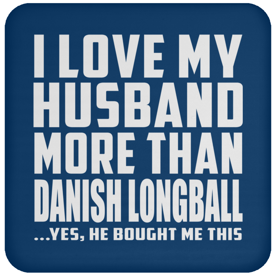 I Love My Husband More Than Danish Longball - Drink Coaster