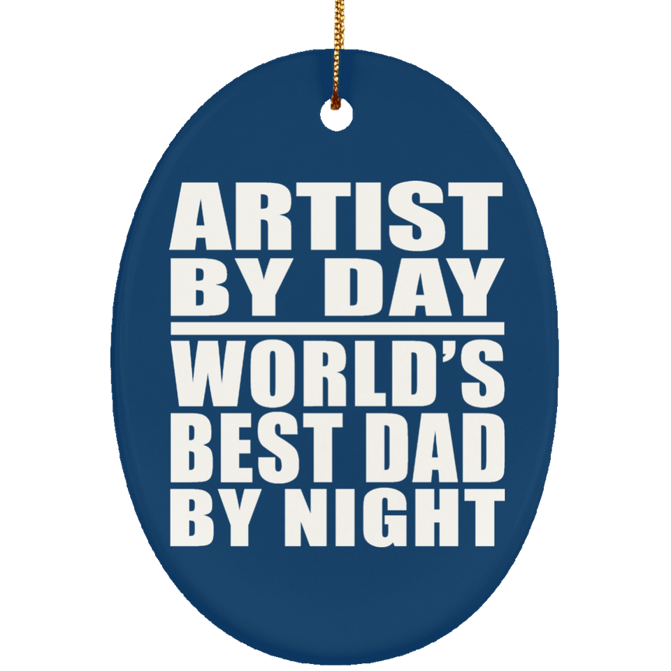 Artist By Day World's Best Dad By Night - Oval Ornament