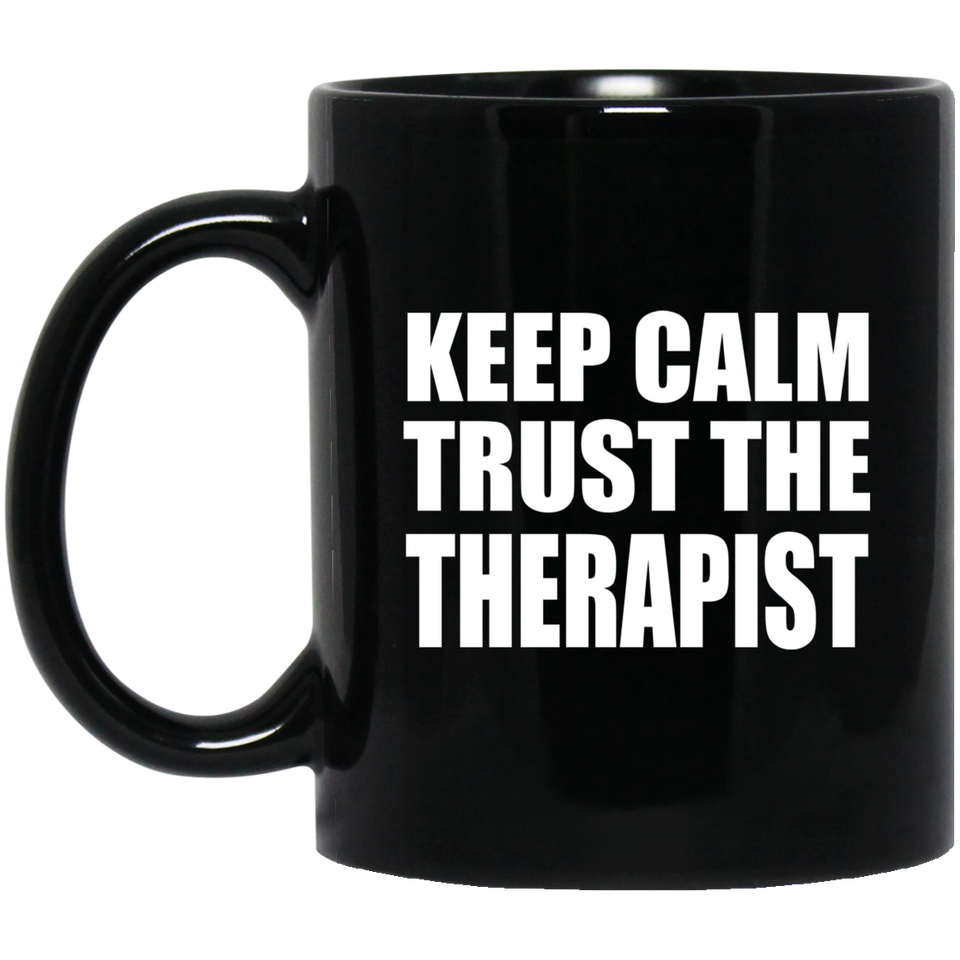 Keep Calm and Trust The Therapist - 11oz Coffee Mug Black