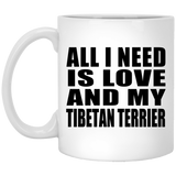 All I Need Is Love And My Tibetan Terrier - 11 Oz Coffee Mug
