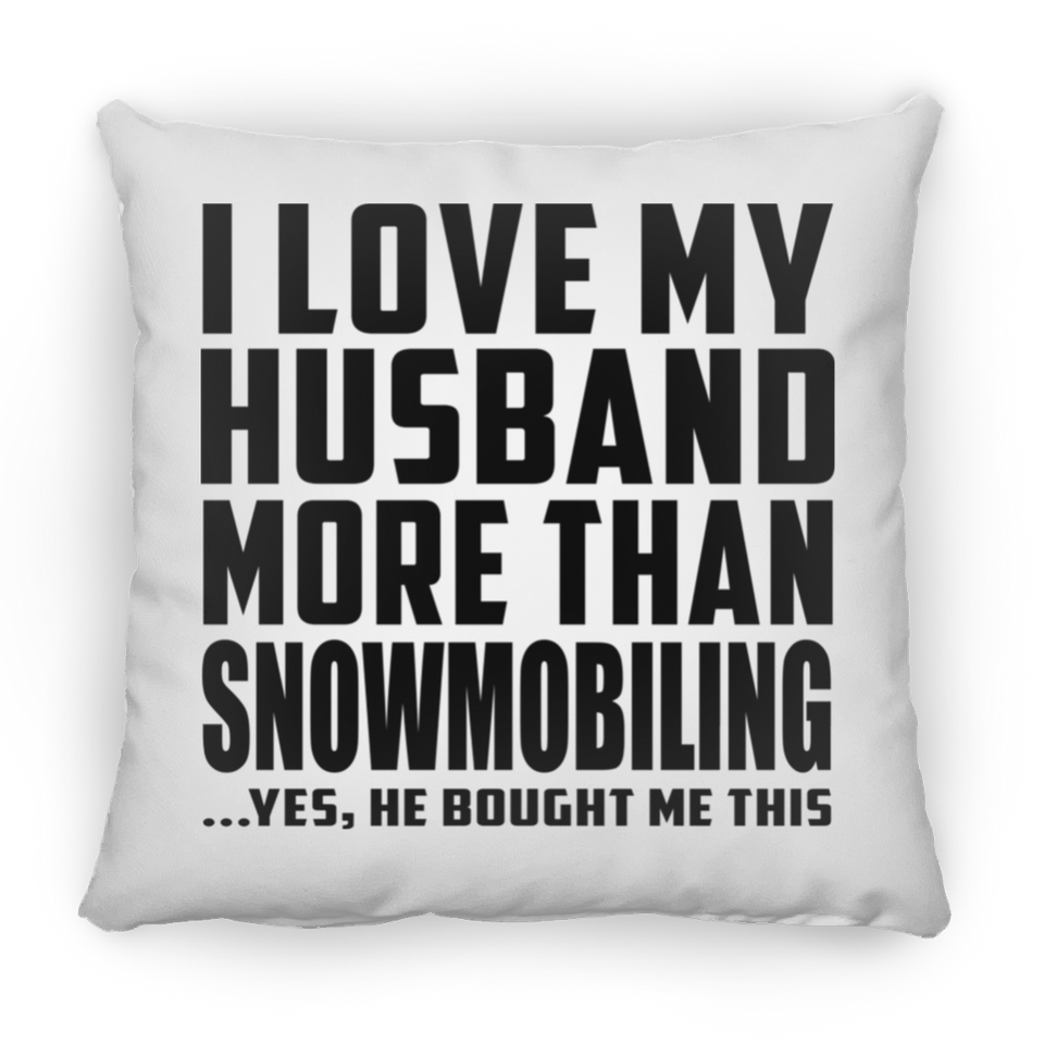 I Love My Husband More Than Snowmobiling - Throw Pillow