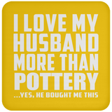 I Love My Husband More Than Pottery - Drink Coaster