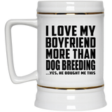 I Love My Boyfriend More Than Dog Breeding - Beer Stein