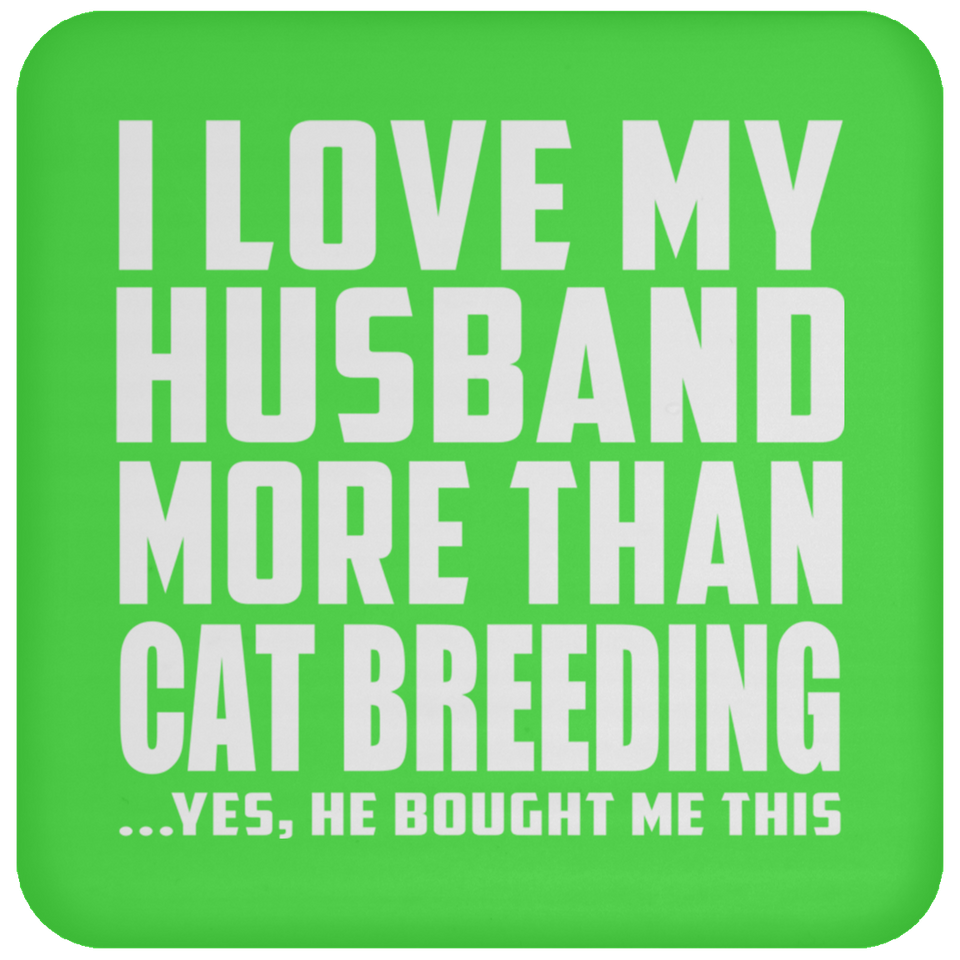 I Love My Husband More Than Cat Breeding - Drink Coaster
