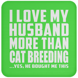 I Love My Husband More Than Cat Breeding - Drink Coaster