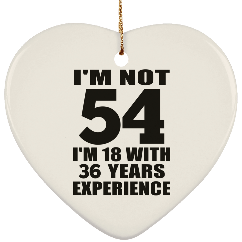 54th Birthday I'm Not 54 I'm 18 With 36 Years Experience - Heart Ornament