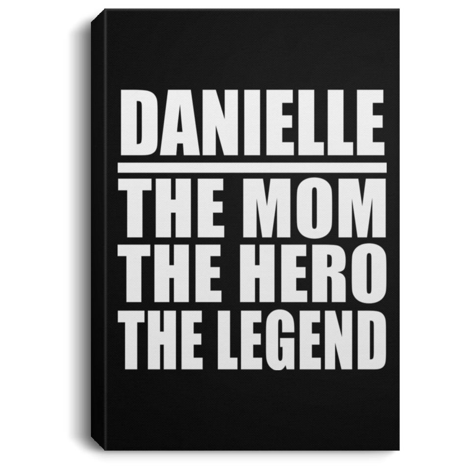Danielle The Mom The Hero The Legend - Canvas Portrait