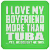I Love My Boyfriend More Than Tuba - Drink Coaster