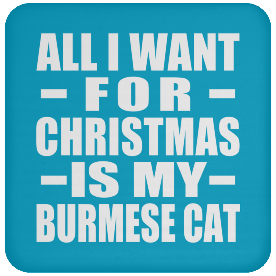 All I Want For Christmas Is My Burmese Cat - Coaster