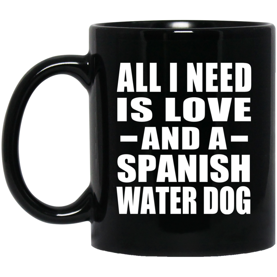 All I Need Is Love And A Spanish Water Dog - 11 Oz Coffee Mug Black